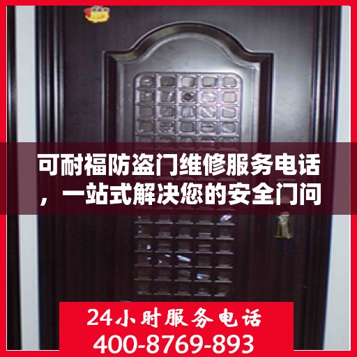 可耐福防盗门维修服务电话，一站式解决您的安全门问题