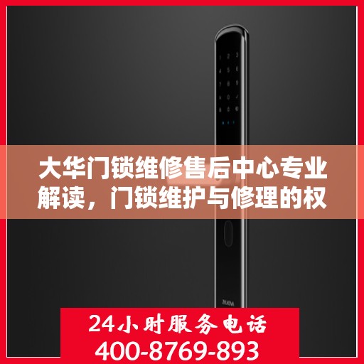 大华门锁维修售后中心专业解读，门锁维护与修理的权威指南
