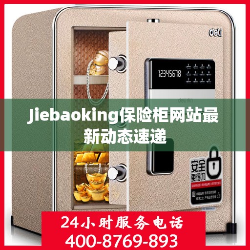 Jiebaoking保险柜网站最新动态速递