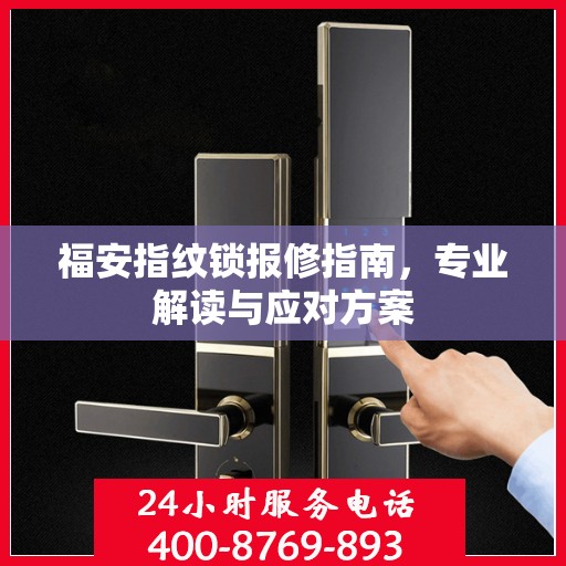 福安指纹锁报修指南，专业解读与应对方案