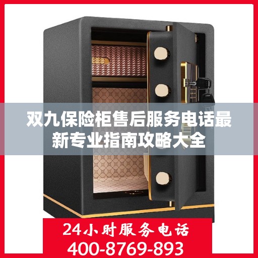 双九保险柜售后服务电话最新专业指南攻略大全