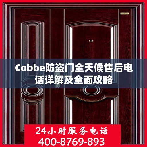 Cobbe防盗门全天候售后电话详解及全面攻略