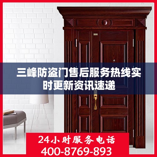 三峰防盗门售后服务热线实时更新资讯速递