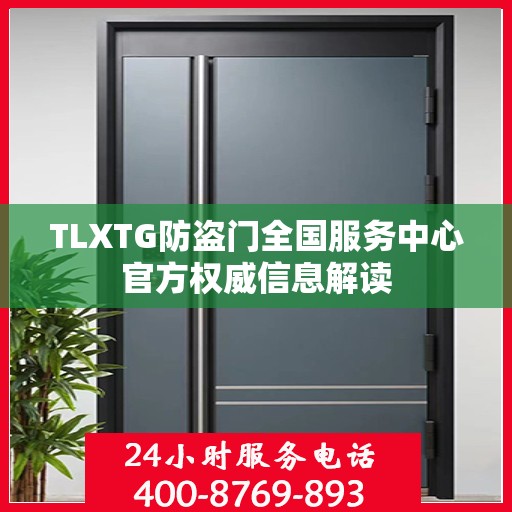TLXTG防盗门全国服务中心官方权威信息解读