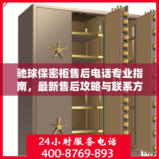 驰球保密柜售后电话专业指南，最新售后攻略与联系方式