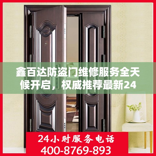 鑫百达防盗门维修服务全天候开启，权威推荐最新24小时服务电话