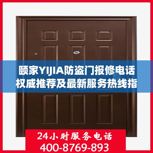 颐家YIJIA防盗门报修电话权威推荐及最新服务热线指南