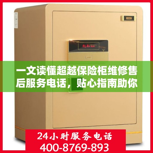 一文读懂超越保险柜维修售后服务电话，贴心指南助你无忧售后！