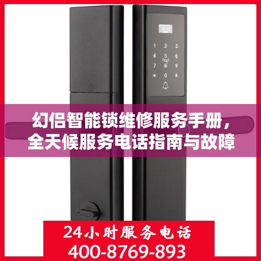 幻侣智能锁维修服务手册，全天候服务电话指南与故障排除秘籍