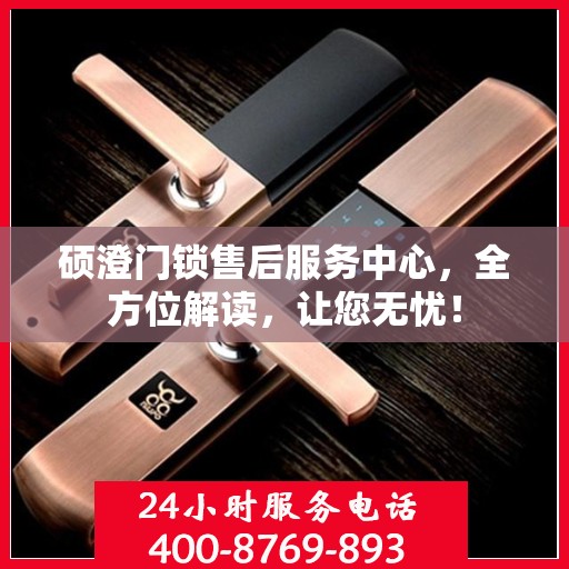 硕澄门锁售后服务中心，全方位解读，让您无忧！