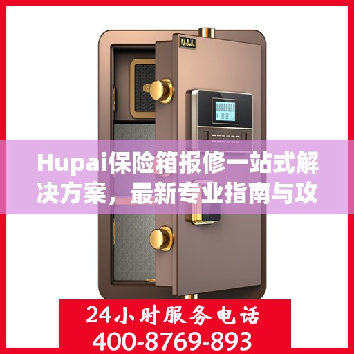 Hupai保险箱报修一站式解决方案，最新专业指南与攻略