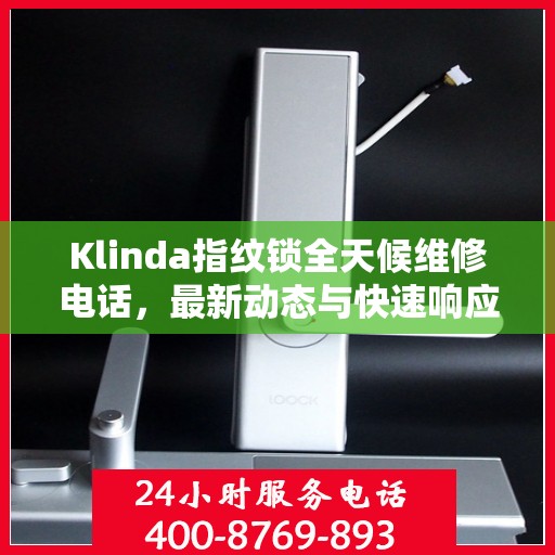 Klinda指纹锁全天候维修电话，最新动态与快速响应服务