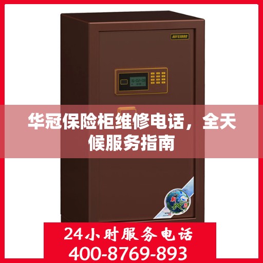 华冠保险柜维修电话，全天候服务指南