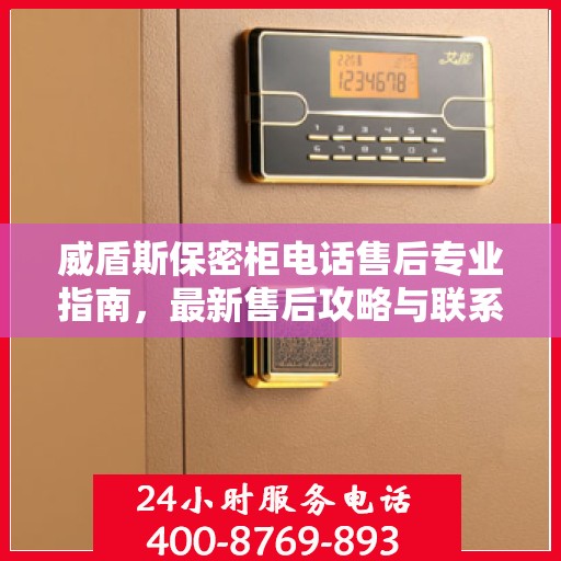 威盾斯保密柜电话售后专业指南，最新售后攻略与联系方式