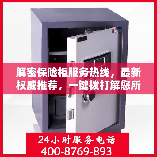 解密保险柜服务热线，最新权威推荐，一键拨打解您所需！