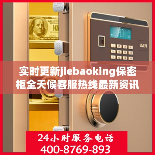 实时更新jiebaoking保密柜全天候客服热线最新资讯速递