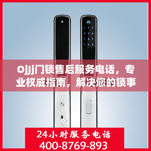 OjJj门锁售后服务电话，专业权威指南，解决您的锁事无忧！