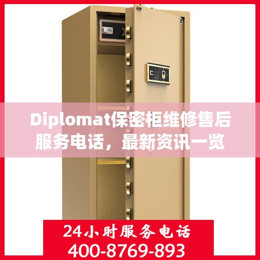 Diplomat保密柜维修售后服务电话，最新资讯一览
