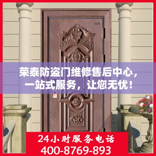荣泰防盗门维修售后中心，一站式服务，让您无忧！