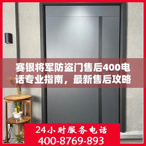 赛银将军防盗门售后400电话专业指南，最新售后攻略与指南
