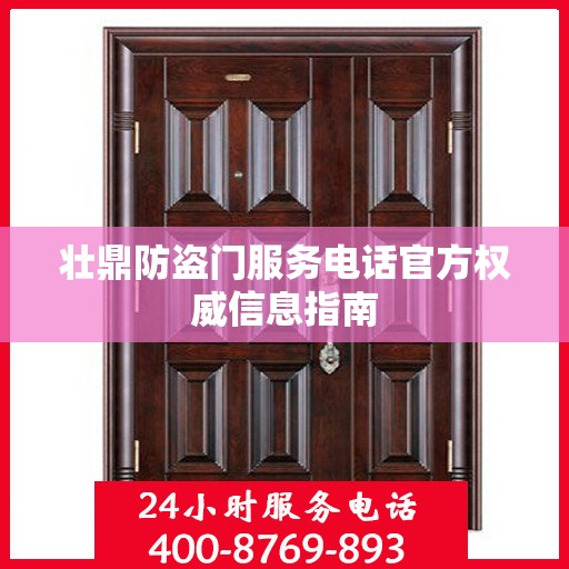 壮鼎防盗门服务电话官方权威信息指南