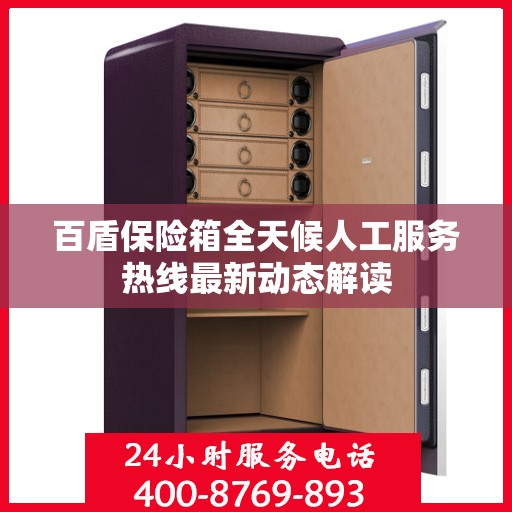 百盾保险箱全天候人工服务热线最新动态解读