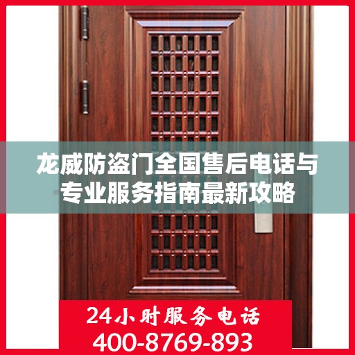 龙威防盗门全国售后电话与专业服务指南最新攻略