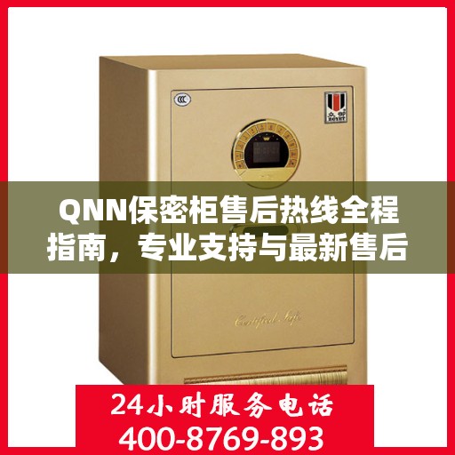 QNN保密柜售后热线全程指南，专业支持与最新售后攻略