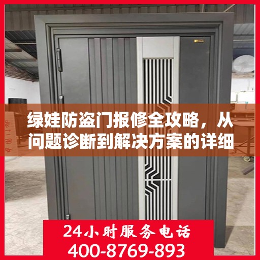 绿娃防盗门报修全攻略，从问题诊断到解决方案的详细指南