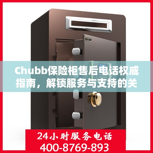 Chubb保险柜售后电话权威指南，解锁服务与支持的关键