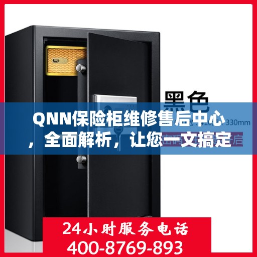 QNN保险柜维修售后中心，全面解析，让您一文搞定！