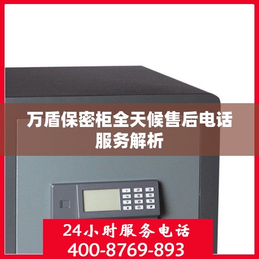 万盾保密柜全天候售后电话服务解析