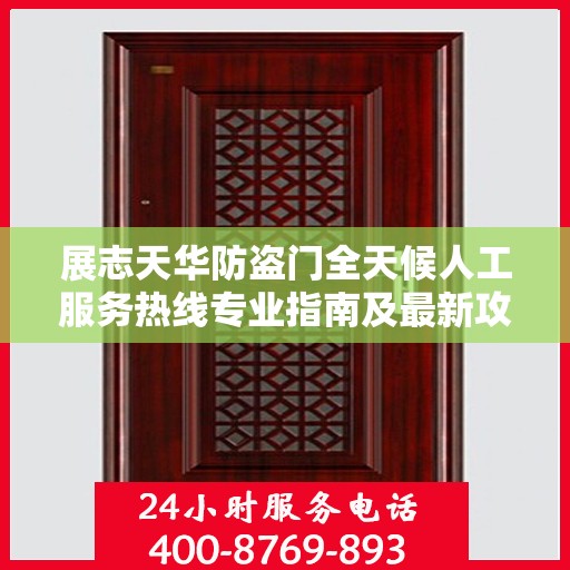 展志天华防盗门全天候人工服务热线专业指南及最新攻略解析