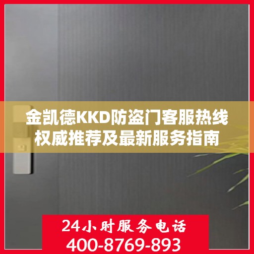 金凯德KKD防盗门客服热线权威推荐及最新服务指南