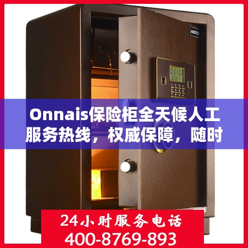 Onnais保险柜全天候人工服务热线，权威保障，随时为您解答