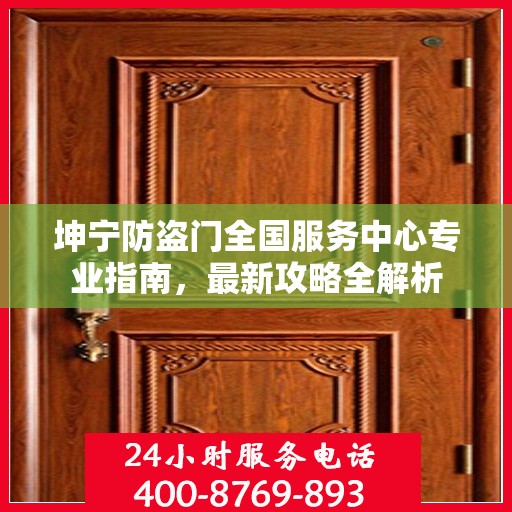 坤宁防盗门全国服务中心专业指南，最新攻略全解析