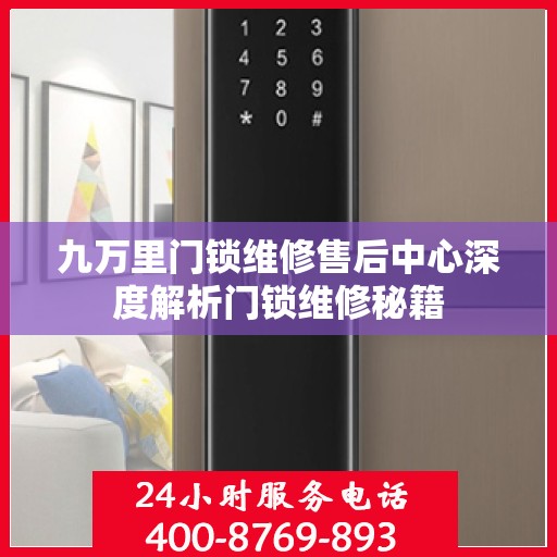 九万里门锁维修售后中心深度解析门锁维修秘籍