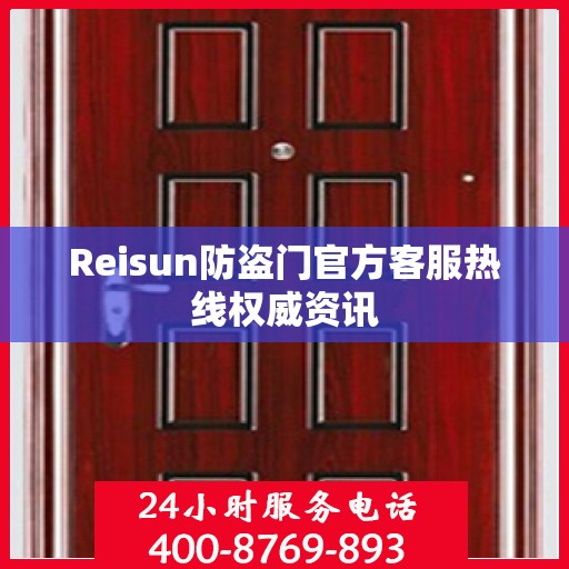 Reisun防盗门官方客服热线权威资讯