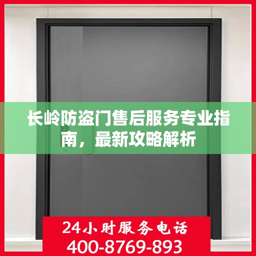 长岭防盗门售后服务专业指南，最新攻略解析