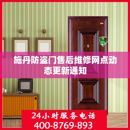 施丹防盗门售后维修网点动态更新通知