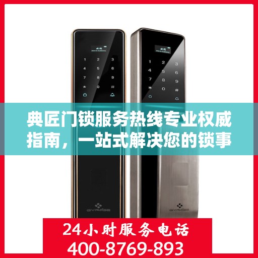 典匠门锁服务热线专业权威指南，一站式解决您的锁事困扰