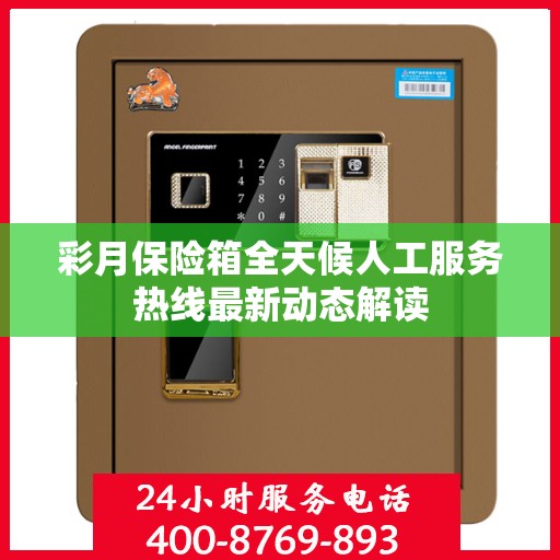 彩月保险箱全天候人工服务热线最新动态解读