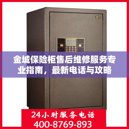 金城保险柜售后维修服务专业指南，最新电话与攻略