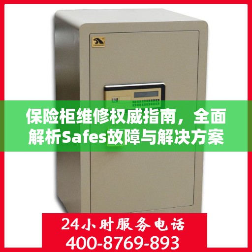 保险柜维修权威指南，全面解析Safes故障与解决方案