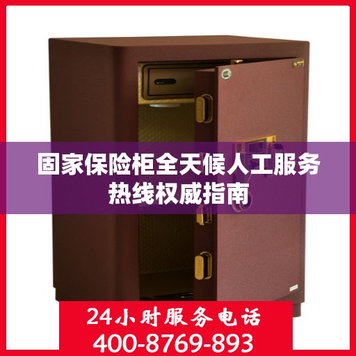 固家保险柜全天候人工服务热线权威指南