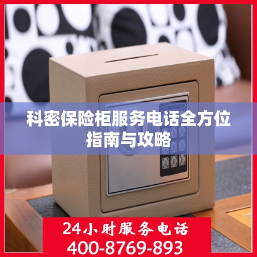 科密保险柜服务电话全方位指南与攻略