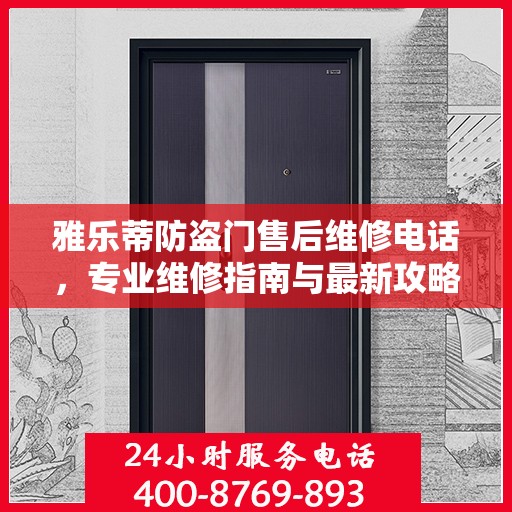 雅乐蒂防盗门售后维修电话，专业维修指南与最新攻略