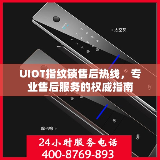 UIOT指纹锁售后热线，专业售后服务的权威指南