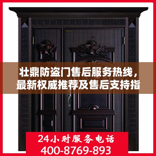 壮鼎防盗门售后服务热线，最新权威推荐及售后支持指南