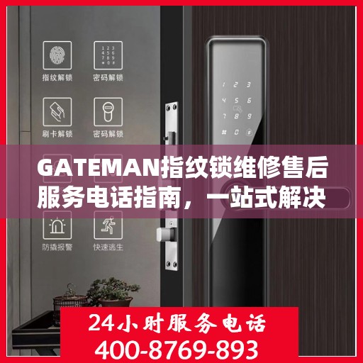 GATEMAN指纹锁维修售后服务电话指南，一站式解决方案全解析
